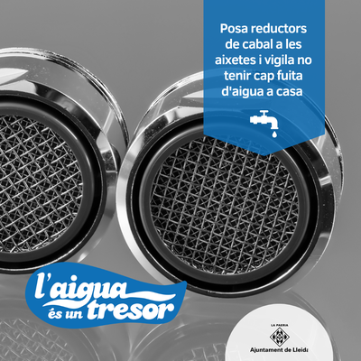 Posa reductors de cabal a les aixetes i vigila no tenir cap fuita d'aigua a casa.